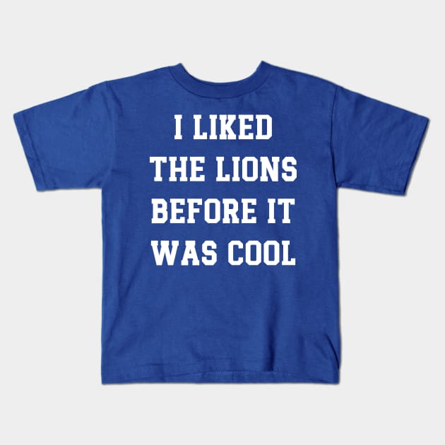 I Liked  The Lions  Before It  Was Cool v4 Kids T-Shirt by Emma